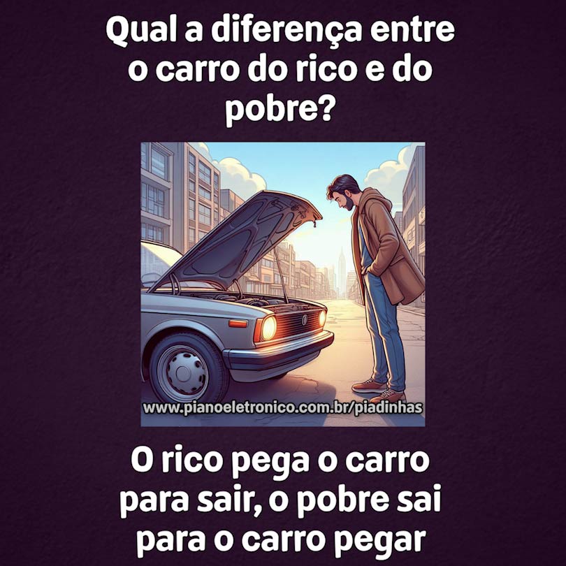 Qual a diferença entre o carro do rico e do pobre?

O rico pega o carro para sair, o pobre sai para o carro pegar
